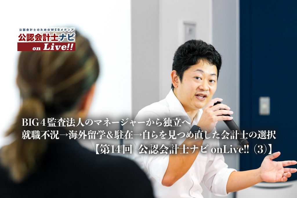 BIG４監査法人のマネージャーから独立へ　就職不況→留学＆海外駐在→自らを見つめ直し独立した公認会計士【第14回 公認会計士ナビonLive!!（３）】_thumbnail_サイムネイル